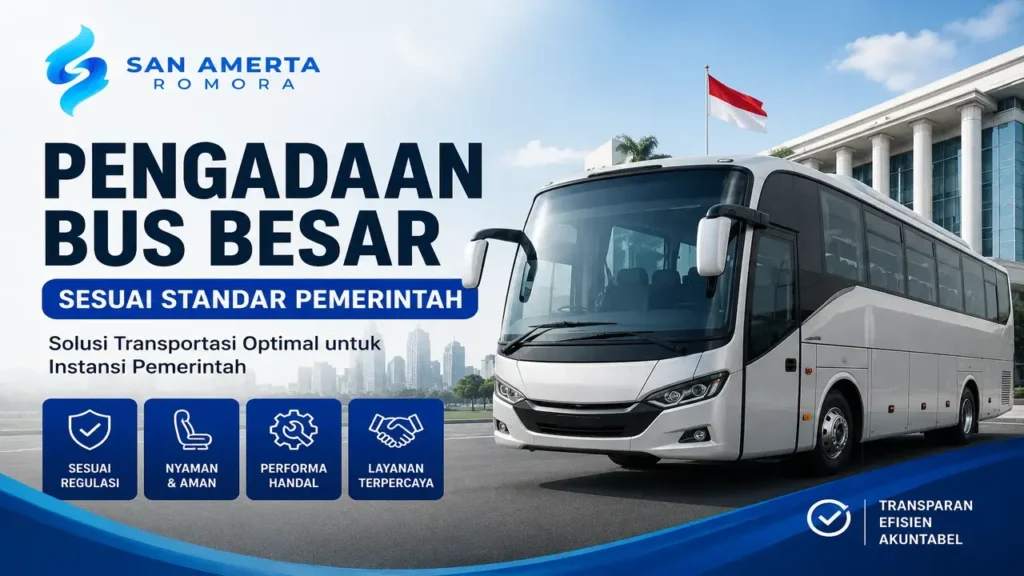Pengadaan bus besar sesuai standar pemerintah untuk kendaraan operasional instansi dengan solusi transportasi profesional dari San Amerta Romora