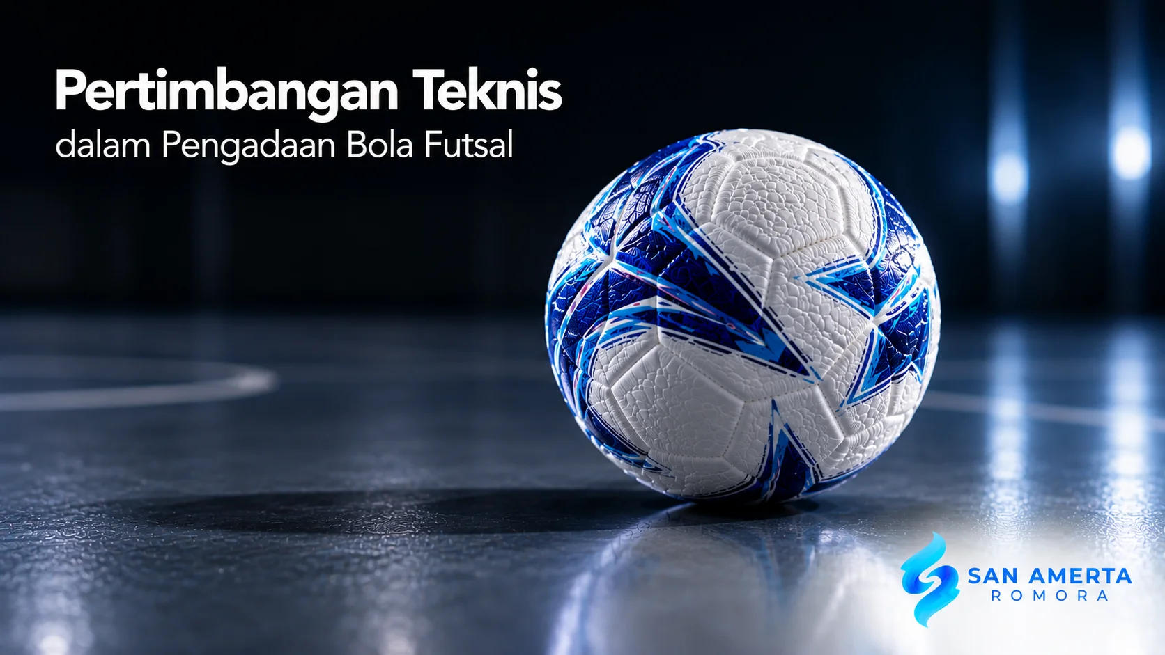Bola futsal berkualitas di lapangan indoor dengan logo San Amerta Romora dan judul "Pertimbangan Teknis dalam Pengadaan Bola Futsal".