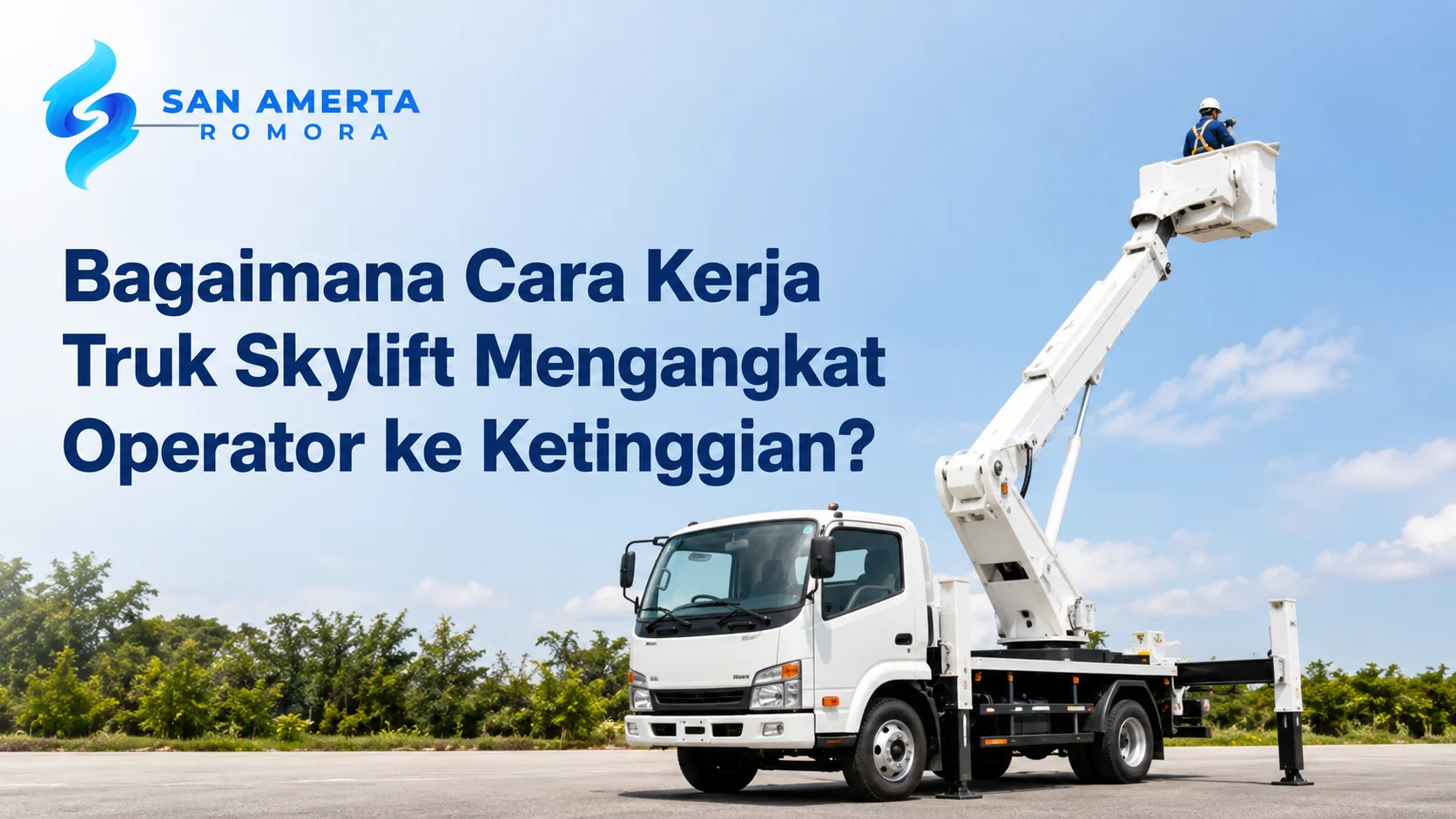 Cara Kerja Truk Skylift Mengangkat Operator ke Ketinggian dengan Sistem Hidrolik