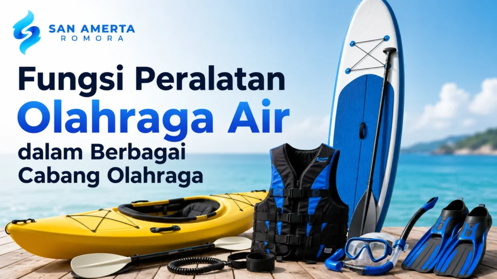 Fungsi Peralatan Olahraga Air untuk menunjang keselamatan, kenyamanan, dan performa aktivitas air